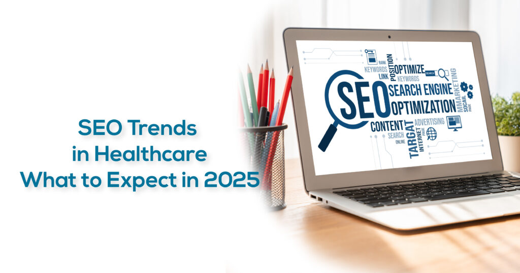 SEO Trends in Healthcare What to Expect in 2025