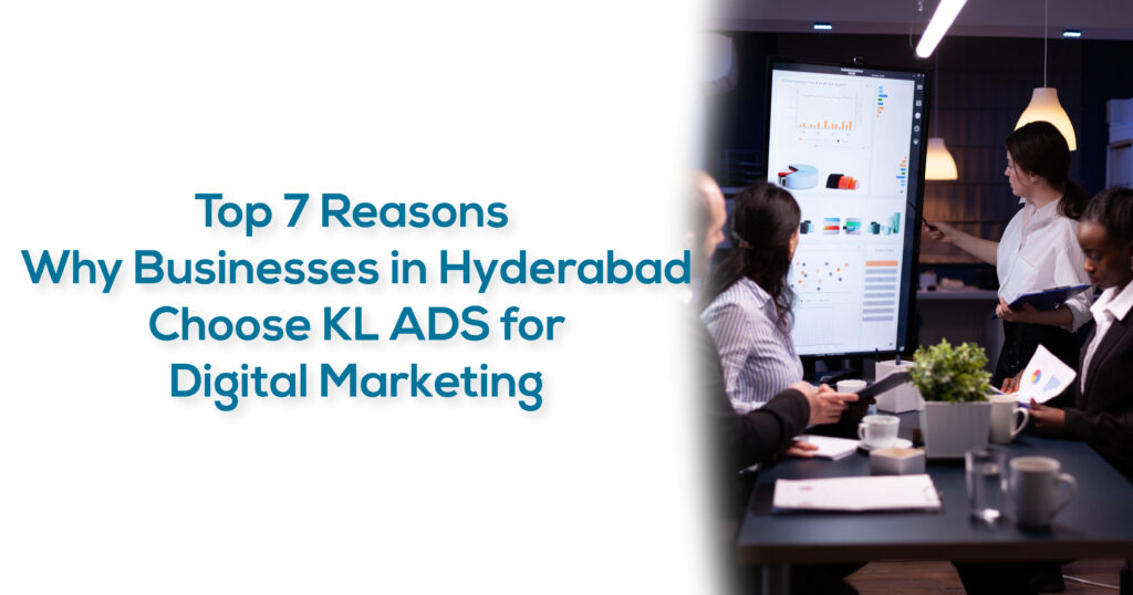 Top 7 Reasons Why Businesses in Hyderabad Choose KL ADS for Digital Marketing