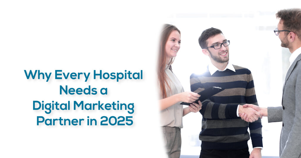 Why Every Hospital Needs a Digital Marketing Partner in 2025